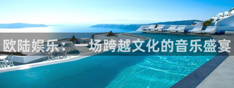 彩易通2注册：欧陆娱乐：一场跨越文化的音乐盛宴