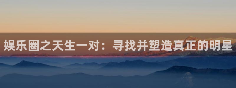 彩易通体育3：娱乐圈之天生一对：寻找并塑造真正的明星