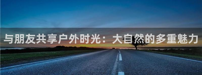彩易通5：与朋友共享户外时光：大自然的多重魅力