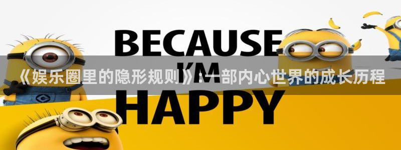 彩易通体育凯捷登陆：《娱乐圈里的隐形规则》:一部内心世界的成长历程